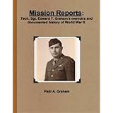 Mission Reports: Tech. Sgt. Edward T. Graham's memoirs and documented history of World War II