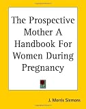 The Prospective Mother A Handbook For Women During Pregnancy
