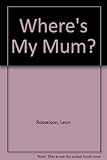 Where's my mum?