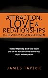 Attraction, Love and Relationships-the New Rules for Men and Women: The New Knowledge About What We are and How We Work in Intimate Relationships for You and Your Partner