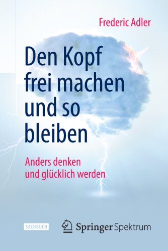 Den Kopf frei machen und so bleiben: Anders denken und glücklich werden (German Edition)
