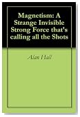 Magnetism: A Strange Invisible Strong Force that's Calling all the Shots