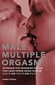 Male Multiple Orgasm: Techniques That Guarantee You and Your Lover Intense Sexual Pleasure Again and Again and Again