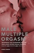 Male Multiple Orgasm: Techniques That Guarantee You and Your Lover Intense Sexual Pleasure Again and Again and Again