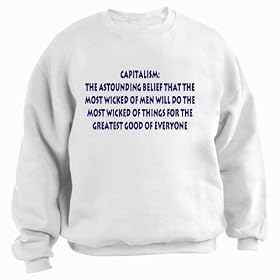 Capitalism: The astounding belief that the most wicked of men will do the most wicked of things for the greatest good of everyone Adult Sweatshirt (Crewneck) Various Colors