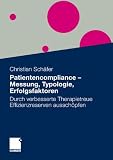 Patientencompliance - Messung, Typologie, Erfolgsfaktoren: Durch verbesserte Therapietreue Effizienzreserven aussch�pfen