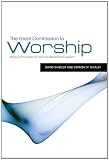 The Great Commission to Worship: Biblical Principles for Worship-Based Evangelism