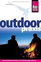 Outdoor-Praxis: Alles zum Erleben und &Uuml;berleben in der Wildnis zu jeder Jahreszeit