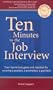 Ten Minutes to the Job Interview: Your Last-minute Guide and Checklist for Securing a Position, a Promotion, a Paycheck