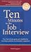 Ten Minutes to the Job Interview: Your Last-minute Guide and Checklist for Securing a...
