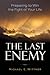 The Last Enemy: Preparing to Win the Fight of Your Life