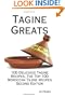 Tagine Greats: 100 Delicious Tagine Recipes, The Top 100 Moroccan Tajine recipes - Second Edition