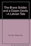 The brave soldier and a dozen devils : a Latvian tale