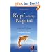 Kopf schl�gt Kapital. Die ganz andere Art, ein Unternehmen zu gr�nden. Von der Lust, ein Entrepreneur zu sein.