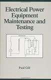 Electrical Power Equipment Maintenance and Testing (Power Engineering (Willis))