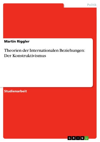 Theorien der Internationalen Beziehungen: Der Konstruktivismus (German Edition)