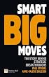 Smart Big Moves: The secrets of successful strategic shifts