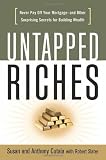 Untapped Riches: Never Pay Off Your Mortgage -- and Other Surprising Secrets for Building Wealth