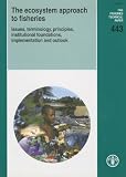 The ecosystem approach to fisheries : issues, terminology, principles, institutional foundations, implementation and outlook