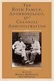 The Roth Family, Anthropology, and Colonial Administration (Publications of the Institute of Archaeology)