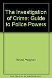 The investigation of crime : a guide to police powers