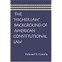 "HIGHER LAW" BACKGROUND OF AMERICAN CONSTITUTIONAL LAW, THE