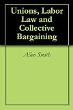 Unions, Labor Law and Collective Bargaining