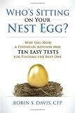 Who's Sitting on Your Nest Egg?: Why You Need a Financial Advisor and Ten Easy Tests for Finding the Best One