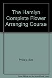 The Hamlyn step-by-step flower arranging course
