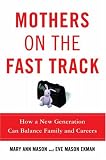 Mothers on the Fast Track: How a New Generation Can Balance Family and Careers