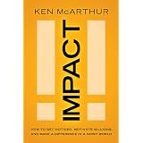 Impact: How to Get Noticed, Motivate Millions, and Make a Difference in a Noisy World