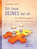 Ich lasse DEINES bei Dir - Co-Abh&auml;ngigkeit erkennen und l&ouml;sen - Susanne H&uuml;hn