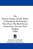 The Historic Origin Of The Bible: A Handbook Of Principal Facts From The Best Recent Authorities, German And English (1889)