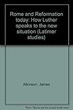 Rome and Reformation today : how Luther speaks to the new situation