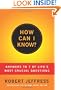 How Can I Know?: Answers to Life's 7 Most Important Questions