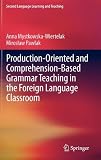 Production-Oriented and Comprehension-Based Grammar Teaching in the Foreign Language Classroom (Second Language Learning and Teaching)