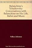 Balanchine's Tchaikovsky : conversations with Balanchine on his life, ballet and music