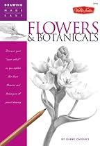 Drawing Made Easy: Flowers & Botanicals: Discover Your "Inner Artist" as You Explore the Basic Theories and Techniques of Pencil Drawing (Drawing Made Easy)
