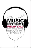 The Music Instinct: How Music Works and Why We Can't Do without it