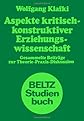Aspekte kritisch-konstruktiver Erziehungswissenschaft : ges. Beitr. zur Theorie-Praxis-Diskussion