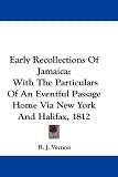 Early Recollections Of Jamaica: With The Particulars Of An Eventful Passage Home Via New York And Halifax, 1812
