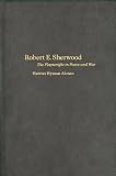 Review University of Massachusetts Press  / Robert E. Sherwood: The Playwright in Peace and War