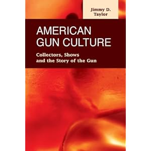 American Gun Culture: Collectors, Shows, and the Story of the Gun (Criminal Justice:... by Jimmy D. Taylor