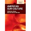 American Gun Culture: Collectors, Shows, and the Story of the Gun (Criminal Justice: Recent Scholarship)