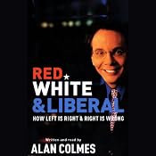 Red, White & Liberal: How Left is Right & Right is Wrong | [Alan Colmes]