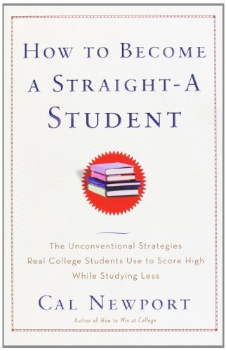 How to Become a Straight-A Student: The Unconventional Strategies Real College Students Use to Score High While Studying Less [Paperback] [2006] (Author) Cal Newport