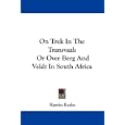 On Trek In The Transvaal: Or Over Berg And Veldt In South Africa by  Harriet Roche