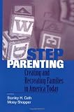 Stepparenting: Creating and Recreating Families in America Today