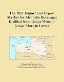 The 2011 Import and Export Market for Alcoholic Beverages Distilled from Grape Wine or Grape Marc in Latvia