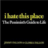 I Hate This Place: The Pessimist's Guide to Life